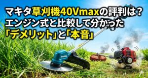 【農家レビュー】マキタ草刈機40Vmaxの評判は？エンジン式と比較して分かった「デメリット」と「本音」